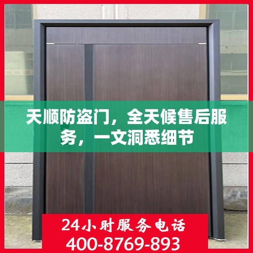 天顺防盗门，全天候售后服务，一文洞悉细节