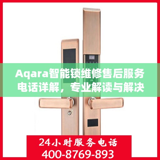 Aqara智能锁维修售后服务电话详解，专业解读与解决方案