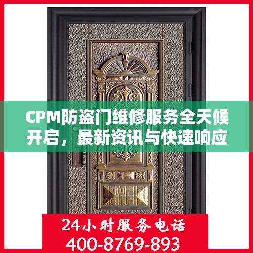 CPM防盗门维修服务全天候开启，最新资讯与快速响应