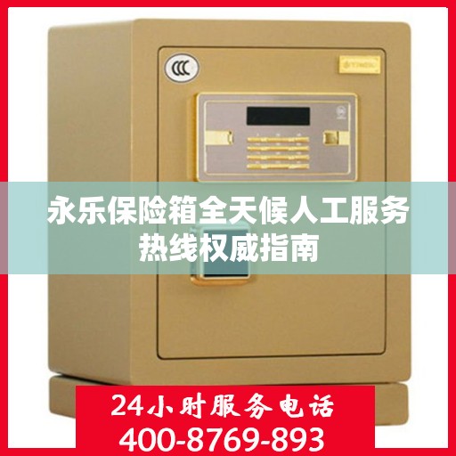 永乐保险箱全天候人工服务热线权威指南