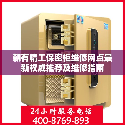 朝有精工保密柜维修网点最新权威推荐及维修指南