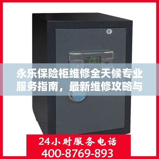 永乐保险柜维修全天候专业服务指南，最新维修攻略与指南