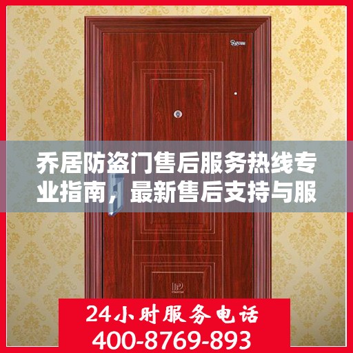 乔居防盗门售后服务热线专业指南，最新售后支持与服务攻略