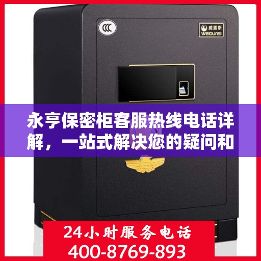 永亨保密柜客服热线电话详解，一站式解决您的疑问和需求