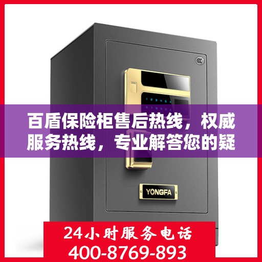 百盾保险柜售后热线，权威服务热线，专业解答您的疑问！