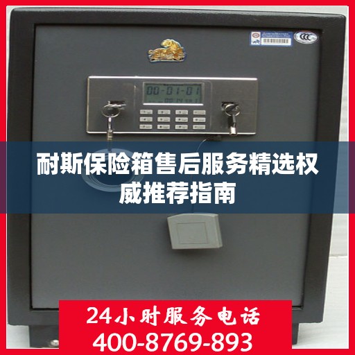 耐斯保险箱售后服务精选权威推荐指南