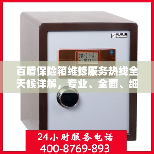 百盾保险箱维修服务热线全天候详解，专业、全面、细致入微的维修指南