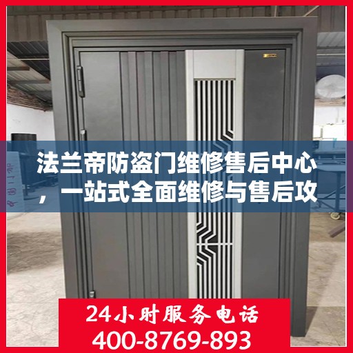 法兰帝防盗门维修售后中心，一站式全面维修与售后攻略