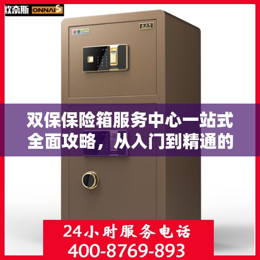 双保保险箱服务中心一站式全面攻略，从入门到精通的细致指南