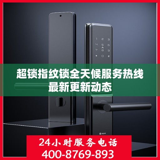 超锁指纹锁全天候服务热线最新更新动态