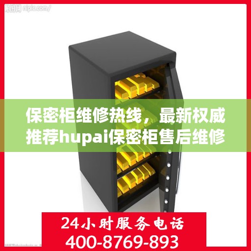 保密柜维修热线，最新权威推荐hupai保密柜售后维修电话