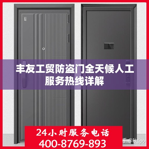 丰友工贸防盗门全天候人工服务热线详解