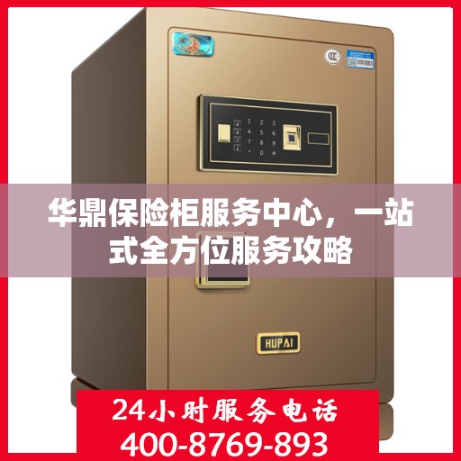 华鼎保险柜服务中心，一站式全方位服务攻略