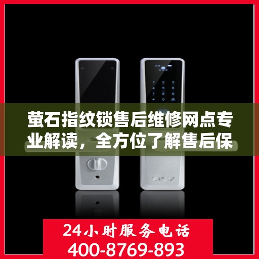 萤石指纹锁售后维修网点专业解读，全方位了解售后保障服务细节