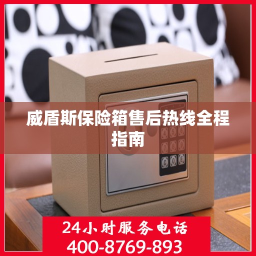 威盾斯保险箱售后热线全程指南
