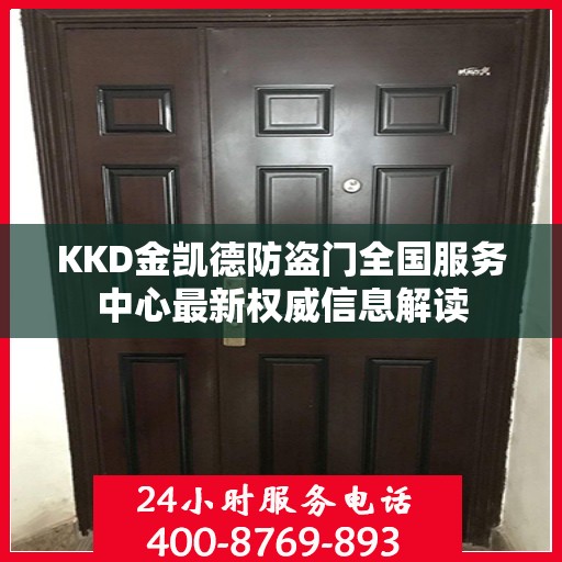 KKD金凯德防盗门全国服务中心最新权威信息解读