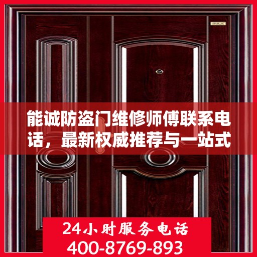 能诚防盗门维修师傅联系电话，最新权威推荐与一站式服务