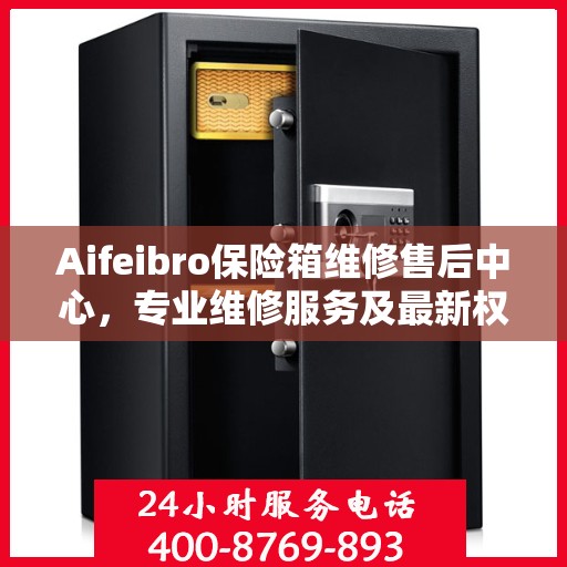 Aifeibro保险箱维修售后中心，专业维修服务及最新权威推荐指南