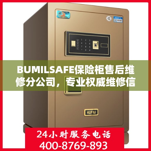 BUMILSAFE保险柜售后维修分公司，专业权威维修信息解析