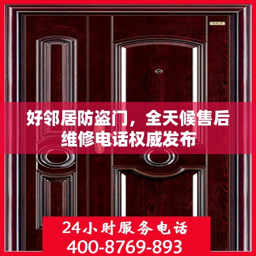 好邻居防盗门，全天候售后维修电话权威发布