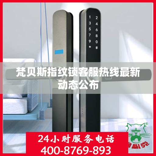 梵贝斯指纹锁客服热线最新动态公布
