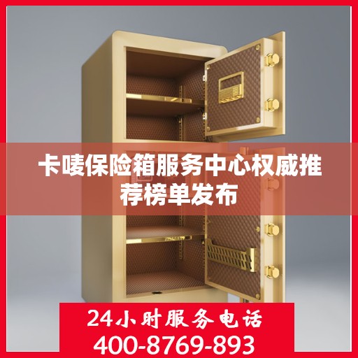 卡唛保险箱服务中心权威推荐榜单发布