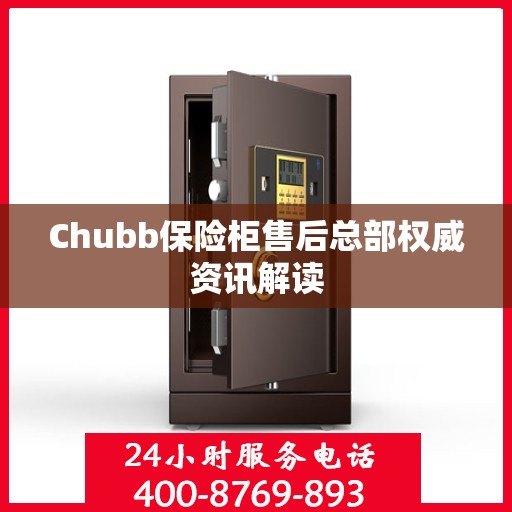 Chubb保险柜售后总部权威资讯解读