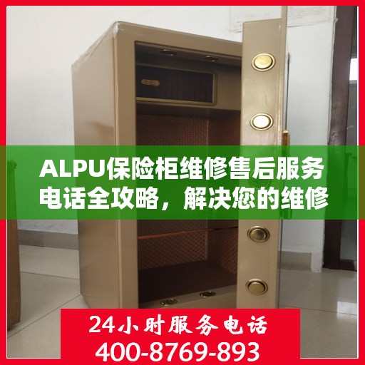 ALPU保险柜维修售后服务电话全攻略，解决您的维修难题