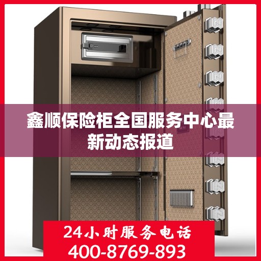 鑫顺保险柜全国服务中心最新动态报道