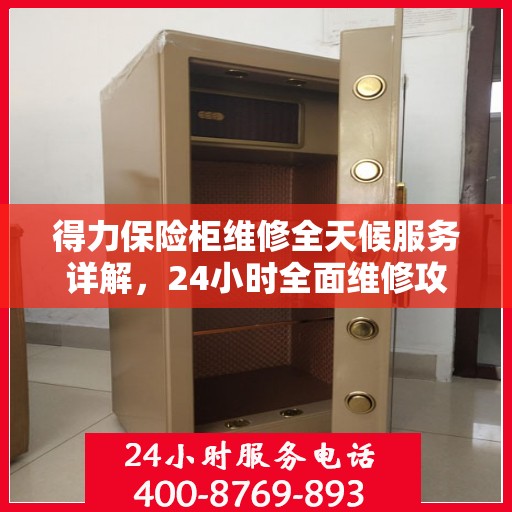 得力保险柜维修全天候服务详解，24小时全面维修攻略