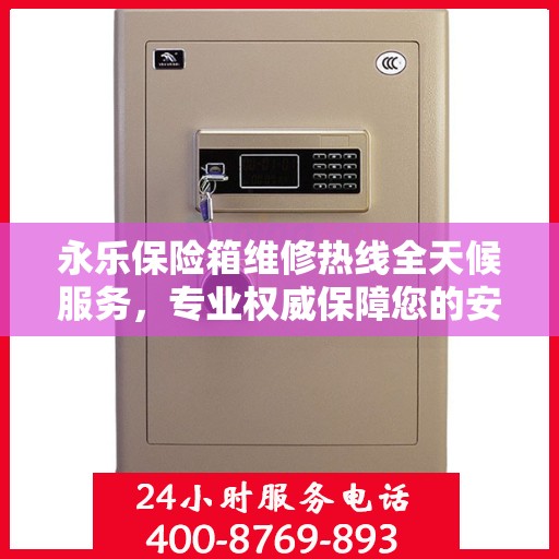 永乐保险箱维修热线全天候服务，专业权威保障您的安全需求