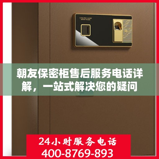 朝友保密柜售后服务电话详解，一站式解决您的疑问