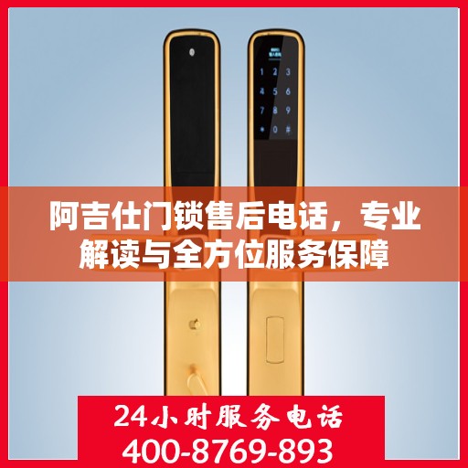 阿吉仕门锁售后电话，专业解读与全方位服务保障