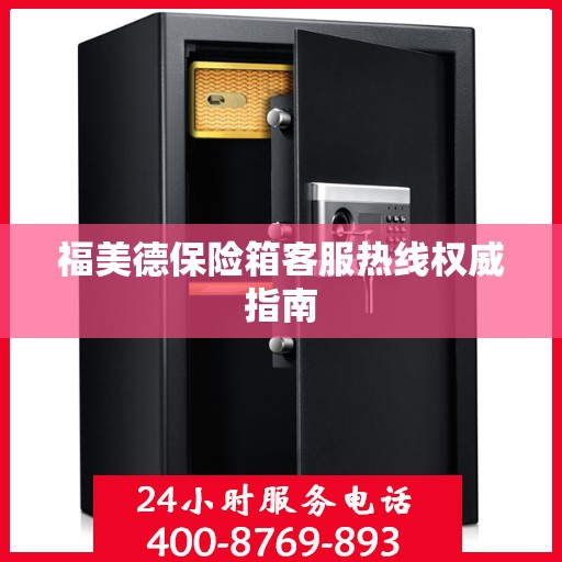 福美德保险箱客服热线权威指南