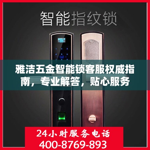 雅洁五金智能锁客服权威指南，专业解答，贴心服务
