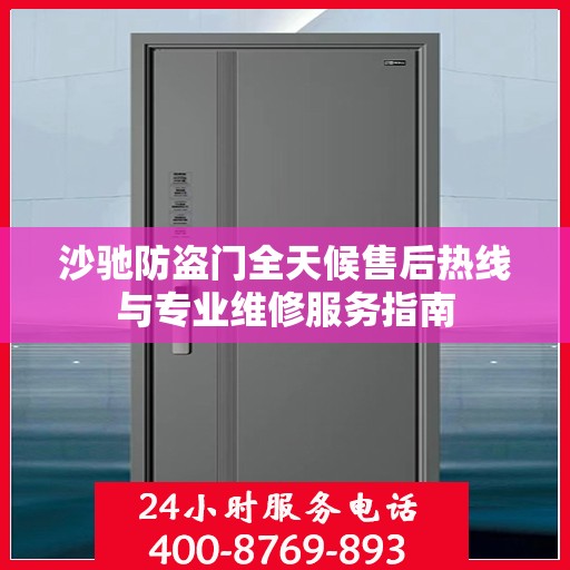 沙驰防盗门全天候售后热线与专业维修服务指南