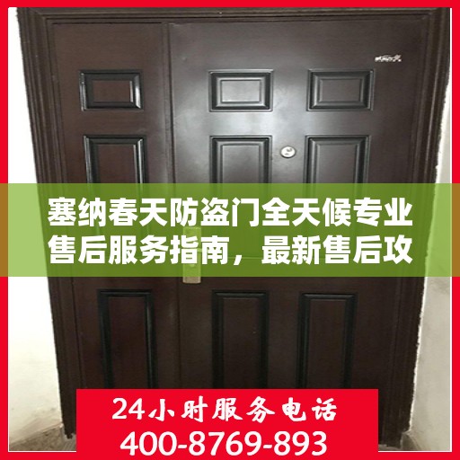 塞纳春天防盗门全天候专业售后服务指南，最新售后攻略解析