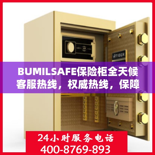 BUMILSAFE保险柜全天候客服热线，权威热线，保障您的安全需求随时响应