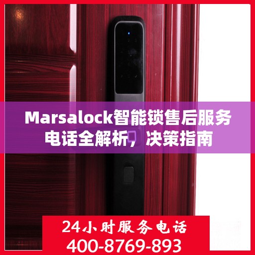 Marsalock智能锁售后服务电话全解析，决策指南