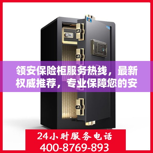 领安保险柜服务热线，最新权威推荐，专业保障您的安全需求