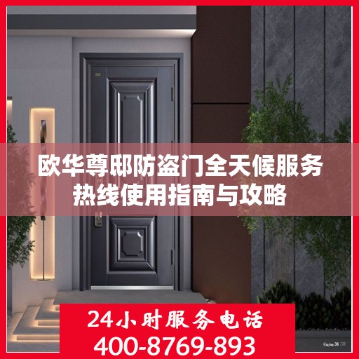 欧华尊邸防盗门全天候服务热线使用指南与攻略
