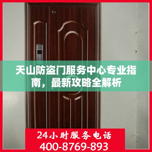 天山防盗门服务中心专业指南，最新攻略全解析