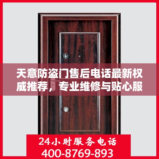 天意防盗门售后电话最新权威推荐，专业维修与贴心服务