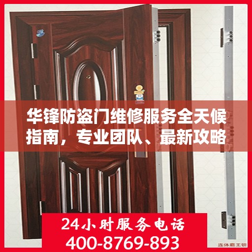 华锋防盗门维修服务全天候指南，专业团队、最新攻略及24小时服务电话