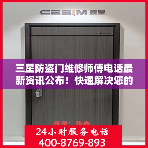 三星防盗门维修师傅电话最新资讯公布！快速解决您的门锁问题！