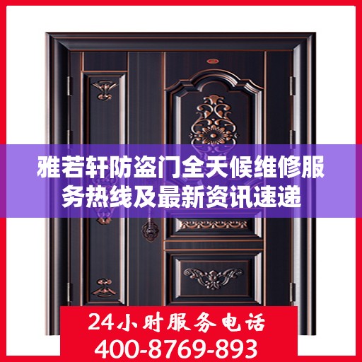 雅若轩防盗门全天候维修服务热线及最新资讯速递