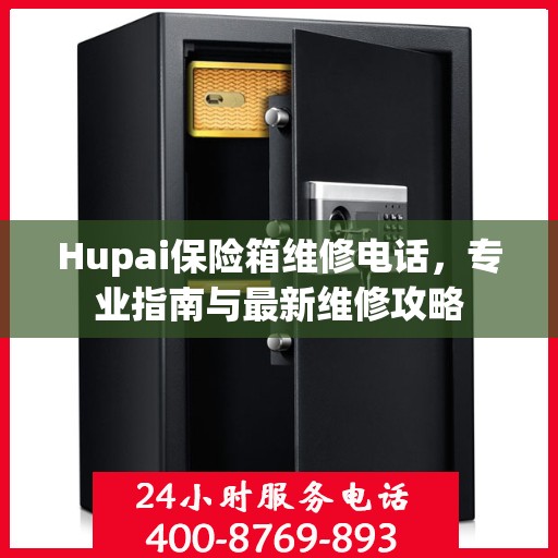Hupai保险箱维修电话，专业指南与最新维修攻略