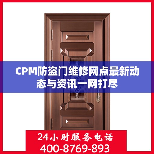 CPM防盗门维修网点最新动态与资讯一网打尽