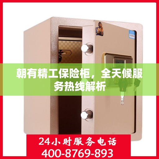 朝有精工保险柜，全天候服务热线解析