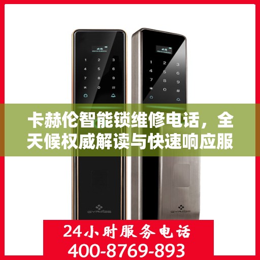 卡赫伦智能锁维修电话，全天候权威解读与快速响应服务